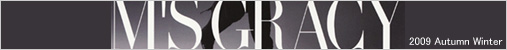 M'S GRACY エムズグレイシー 2009-2010 A/W Collection